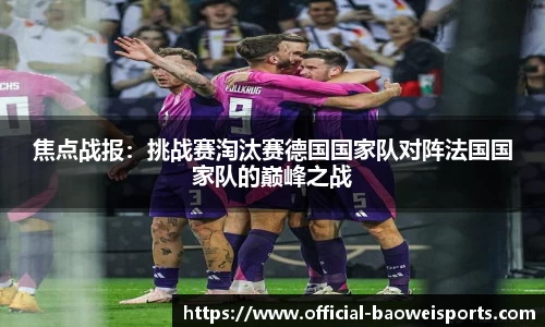 焦点战报：挑战赛淘汰赛德国国家队对阵法国国家队的巅峰之战